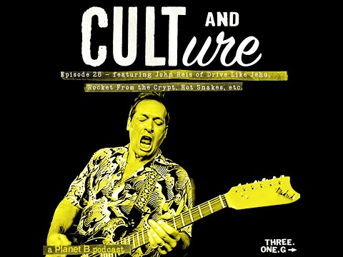 Cult & Culture Podcast Episode 28 feat. John Reis of Drive Like Jehu, Hot Snakes