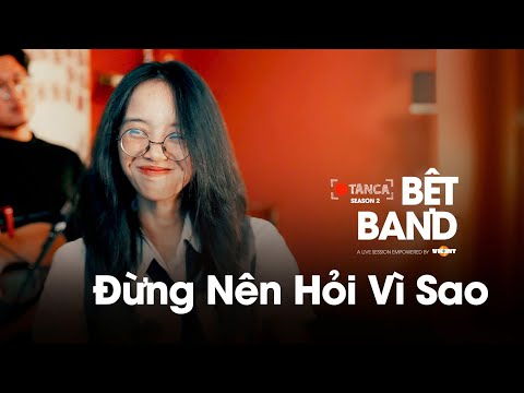 Đừng Nên Hỏi Vì Sao  - Live at TANCA | BỆT BAND