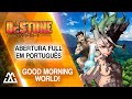Dr. Stone Abertura Completa em Português - Good Morning World (PT-BR)