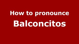 How to pronounce Balconcitos