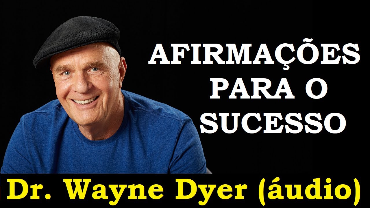 Dr. Wayne Dyer - Afirmações de vida para o sucesso