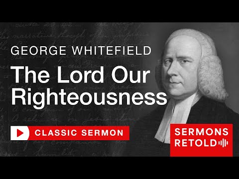 George Whitefield - The Lord Our Righteousness (Full Sermon)