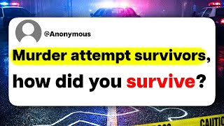 Murder attempt survivors, how did you survive?