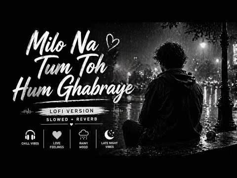 💙 Milo Na Tum Toh Dil Ghabraye (Lofi) | Slowed + Reverb | Romantic Hindi Lofi Songs 🌙