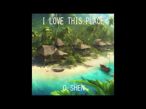 O-SHEN - I Love This Place