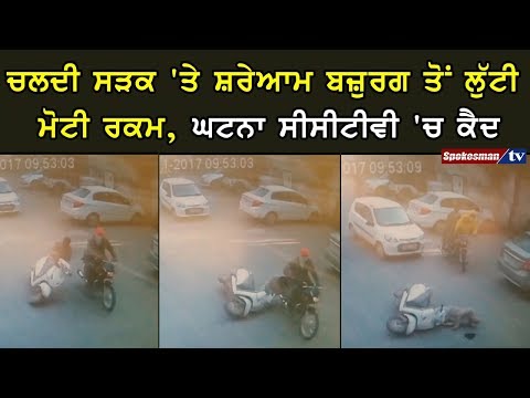 ਚਲਦੀ ਸੜਕ 'ਤੇ ਸ਼ਰੇਆਮ ਬਜ਼ੁਰਗ ਤੋਂ ਲੁੱਟੀ ਮੋਟੀ ਰਕਮ, ਘਟਨਾ ਸੀਸੀਟੀਵੀ 'ਚ ਕੈਦ