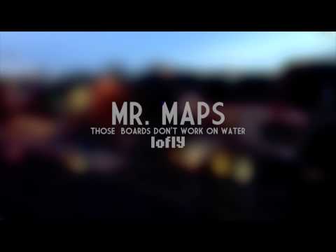 Mr. Maps - Those Boards Don't Work on Water