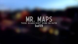 Mr. Maps - Those Boards Don't Work on Water