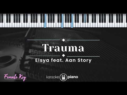 Trauma - Elsya feat. Aan Story (KARAOKE PIANO - FEMALE KEY)
