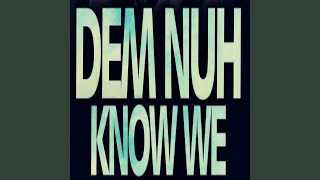 Dem nuh know we