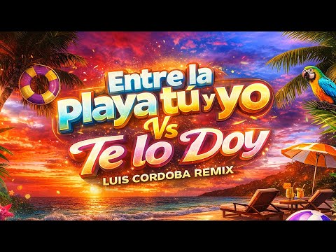 ENTRE LA PLAYA TU Y YO Vs. TE LO DOY 🤑 - LUIS CORDOBA REMIX
