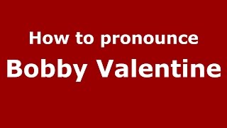 How to pronounce Bobby Valentine