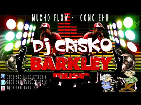 MUCHO FLOW  - COMO EHH - DJ CRISKO BARKLEY MUSIC 2014