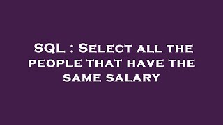 SQL : Select all the people that have the same salary 
