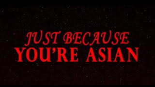 JUST BECAUSE YOU'RE ASIAN