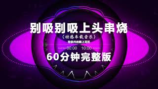 别吸别吸上头串烧 - Don't suck, don't suck, the top is burning| Nonstop DJ Remix Hot Trend | Douyin Tiktok