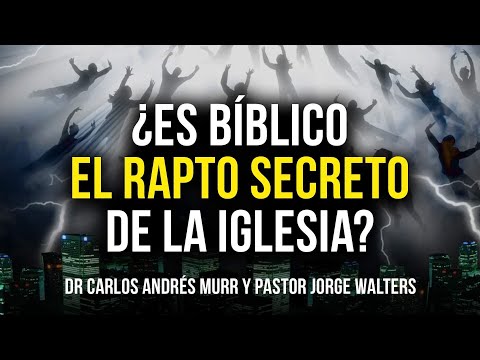 ¿Es Bíblico El Rapto Secreto de la Iglesia? - Dr. Carlos Andrés Murr & Pastor Jorge Walters