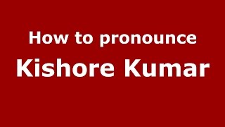 How to pronounce Kishore Kumar