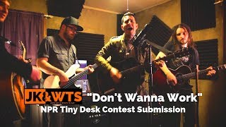 Don&#39;t Wanna Work (NPR Tiny Desk) — John Kay &amp; Who&#39;s To Say — JK&amp;WTS