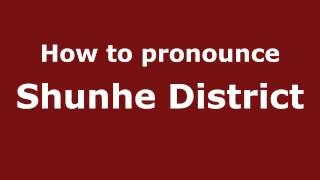 How to pronounce Shunhe District