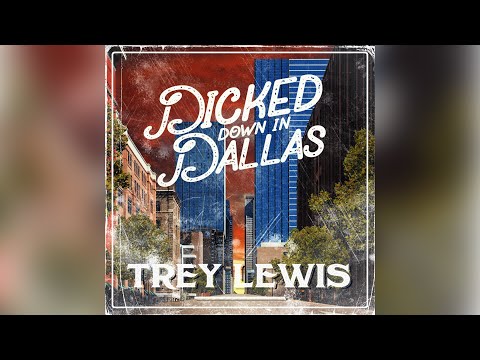 Trey Lewis - Dicked Down In Dallas (Official Audio)