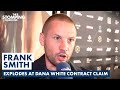 "WHAT THE F**K HAS IT GOT TO DO WITH YOU?!" - Frank Smith EXPLODES At Dana White On Joshua-Fury Deal