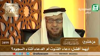 [3499] أيهما أفضل: دعاء القنوت أم الدعاء أثناء السجود؟ - صالح الفوزان
