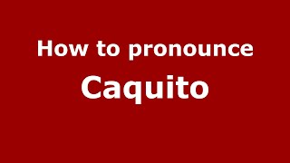 How to pronounce Caquito