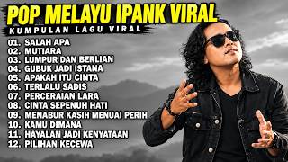 Download lagu IPANK FULL ALBUM TERPOPULER 2026 🎵 SALAH APA • MUTIARA • LUMPUR DAN BERLIAN mp3