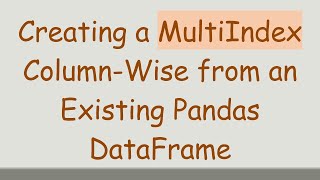 Download the video "Creating a MultiIndex Column-Wise from an Existing Pandas DataFrame"