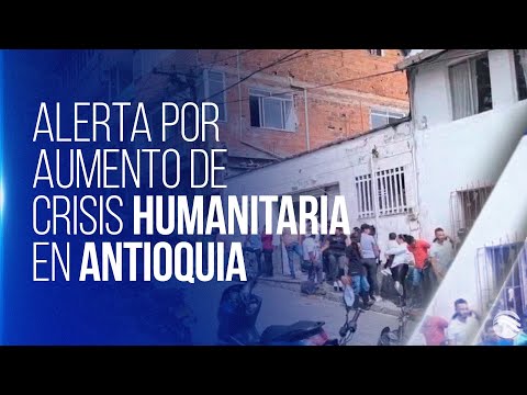 Aumenta crisis humanitaria en los municipios de Antioquia: más de dos mil personas desplazadas