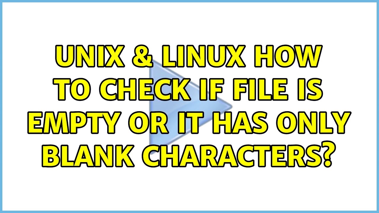 Unix & Linux: How to check if file is empty or it has only blank characters? (3 Solutions!!)