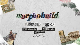 MorphoBuild eps.08 – Use Locally Sourced Materials