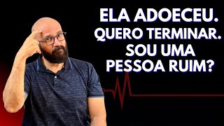 QUERER TERMINAR QUANDO ELA ADOECEU ME FAZ UM CARA RUIM? | Nós da Questão Responde | Marcos Lacerda