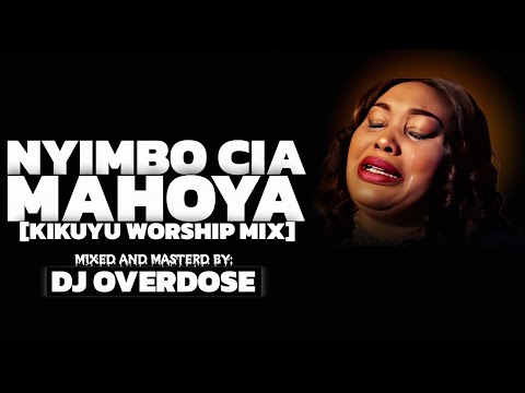 NYIMBO CIA MAHOYA | KIKUYU WORSHIP MIX | MAGGIE N,PAUL MWAI,TARORA,CAROL WANJIRU,PAUL WAIGANJO