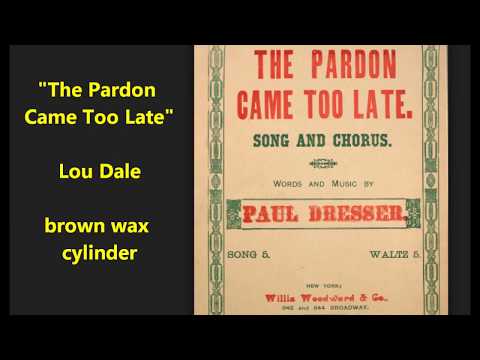 "The Pardon Came Too Late" brown wax cylinder Paul Dresser song (who is Lou Dale?)