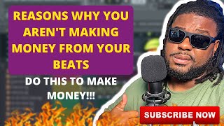 REASONS WHY YOU AREN'T MAKING MONEY OFF YOUR BEATS