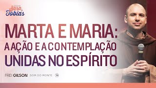 Marta e Maria: A ação e a contemplação unidas no Espírito | Pregação | Sara e Tobias | #04