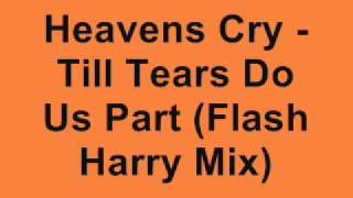 Heavens Cry - Till Tears Do Us Part (Flash Harry Remix)