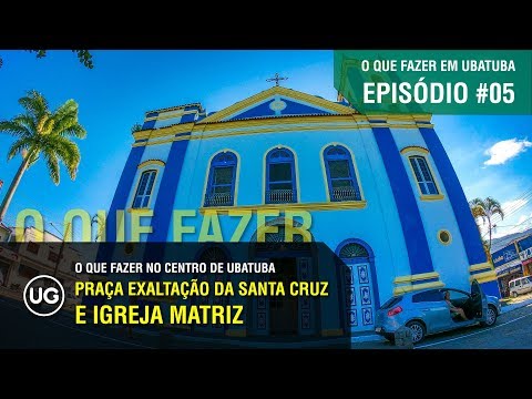 Praça Exaltação da Santa Cruz e Igreja Matriz de Ubatuba - EP#05 - O que fazer no Centro de Ubatuba