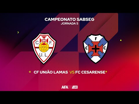 CF UNIÃO LAMAS vs FC CESARENSE - JORNADA 5