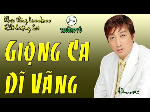 GIỌNG CA DĨ VÃNG - NHẠC LOSSLESS - TRƯỜNG VŨ - KHÔNG QUẢNG CÁO