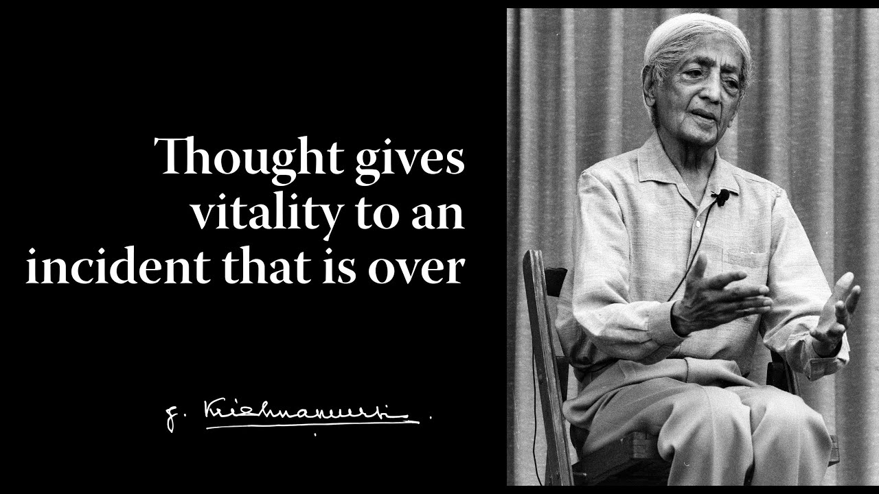 Thought gives vitality to an incident that is over | Krishnamurti