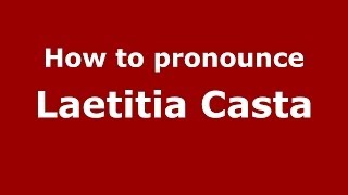 How to pronounce Laetitia Casta