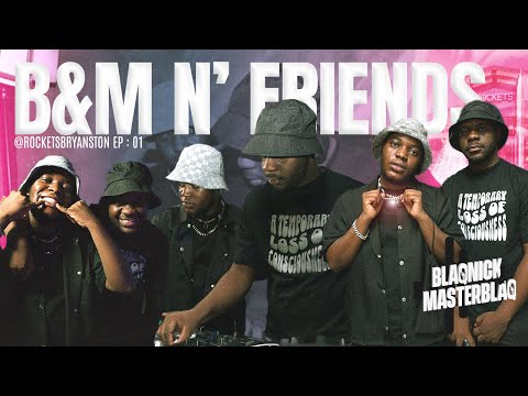 Blaqnick & MasterBlaQ - B&M n' Friends @RocketsBryanston | EP : 01