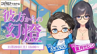 【エモクロアTRPG】『彼方からの幻燈』を遊びます！ 【PL：ふぁいん/葉月セレン】