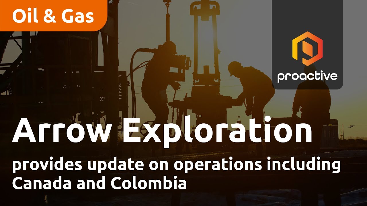 Arrow Exploration provides updates on operations including Canada and Colombia