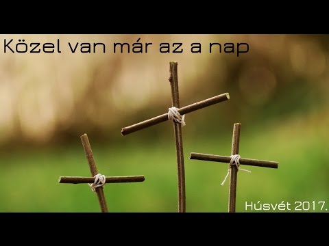 Közel van már az a nap - Húsvét 2017.