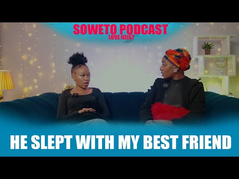 SOWETO PODCAST LOVE HEIST EP 13 HE SLEPT WITH MY BEST FRIEND