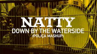 Natty - Down By The Waterside (Polica Mashup) (Out Of Fire: The Mixtape)